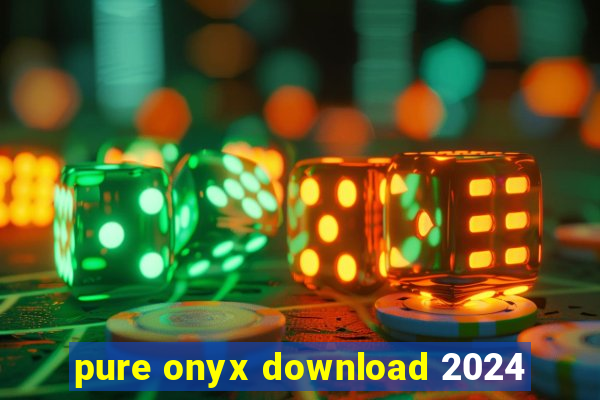 pure onyx download 2024